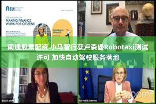 南通股票配资 小马智行获卢森堡Robotaxi测试许可 加快自动驾驶服务落地