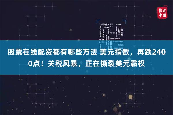 股票在线配资都有哪些方法 美元指数，再跌2400点！关税风暴，正在撕裂美元霸权