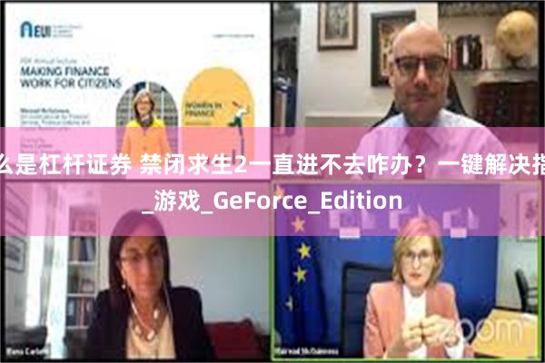 什么是杠杆证券 禁闭求生2一直进不去咋办？一键解决指南_游戏_GeForce_Edition