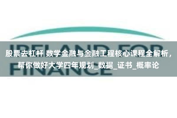 股票去杠杆 数学金融与金融工程核心课程全解析，帮你做好大学四年规划_数据_证书_概率论