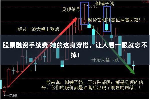 股票融资手续费 她的这身穿搭，让人看一眼就忘不掉！