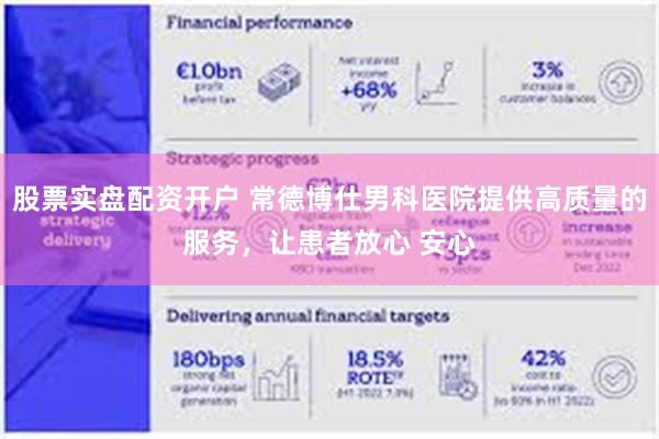 股票实盘配资开户 常德博仕男科医院提供高质量的服务，让患者放心 安心