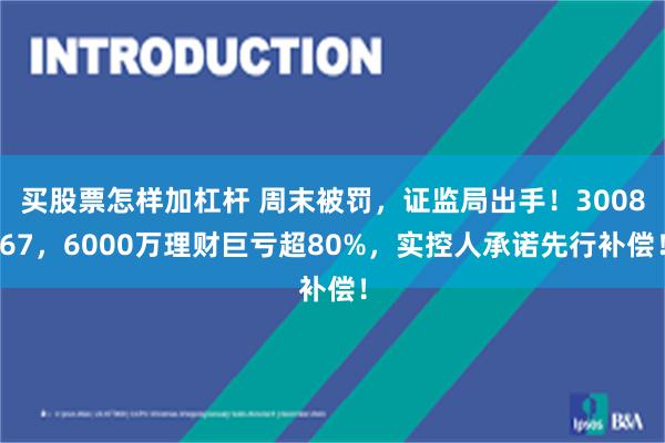 买股票怎样加杠杆 周末被罚，证监局出手！300867，6000万理财巨亏超80%，实控人承诺先行补偿！